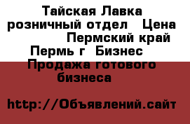 Тайская Лавка розничный отдел › Цена ­ 150 000 - Пермский край, Пермь г. Бизнес » Продажа готового бизнеса   